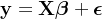 \mathbf{y} = \mathbf{X} \boldsymbol{\beta} + \boldsymbol{\epsilon}