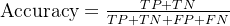 \text{Accuracy} = \frac{TP + TN}{TP + TN + FP + FN}