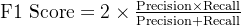 \text{F1 Score} = 2 \times \frac{\text{Precision} \times \text{Recall}}{\text{Precision} + \text{Recall}}