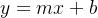 y = mx + b