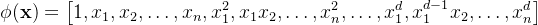 \phi(\mathbf{x}) = \left[1, x_1, x_2, \ldots, x_n, x_1^2, x_1 x_2, \ldots, x_n^2, \ldots, x_1^d, x_1^{d-1} x_2, \ldots, x_n^d \right]