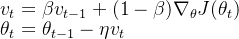 v_{t}=\beta v_{t-1}+(1-\beta)\nabla_\theta J(\theta_t) \\ \theta_{t}=\theta_{t-1}-\eta v_{t}